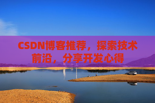 CSDN博客推荐,探索技术前沿,分享开发心得